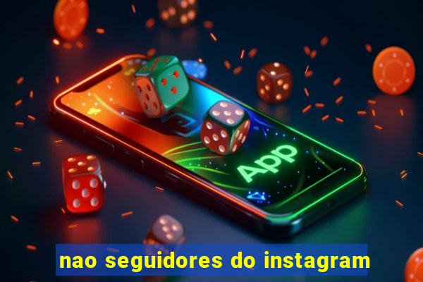 nao seguidores do instagram